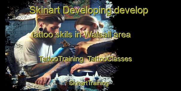 Skinart Developing develop tattoo skils in Walsall area | TattooTraining | TattooClasses | SkinartTraining-United Kingdom