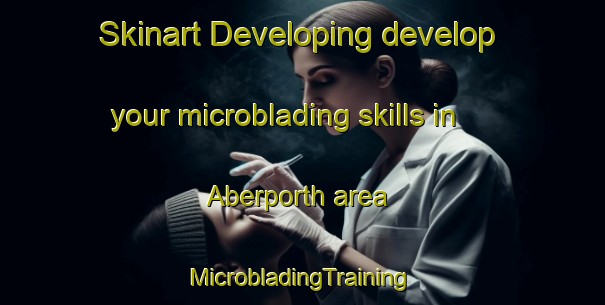 Skinart Developing develop your microblading skills in Aberporth area | #MicrobladingTraining #MicrobladingClasses #SkinartTraining-United Kingdom