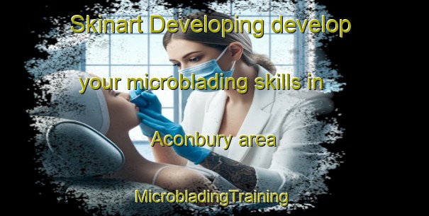 Skinart Developing develop your microblading skills in Aconbury area | #MicrobladingTraining #MicrobladingClasses #SkinartTraining-United Kingdom