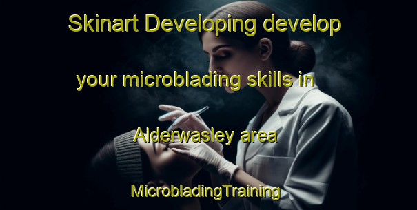 Skinart Developing develop your microblading skills in Alderwasley area | #MicrobladingTraining #MicrobladingClasses #SkinartTraining-United Kingdom