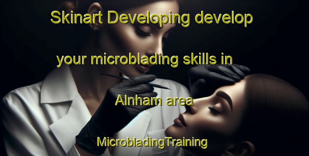 Skinart Developing develop your microblading skills in Alnham area | #MicrobladingTraining #MicrobladingClasses #SkinartTraining-United Kingdom