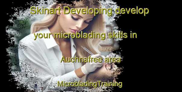 Skinart Developing develop your microblading skills in Auchnafree area | #MicrobladingTraining #MicrobladingClasses #SkinartTraining-United Kingdom