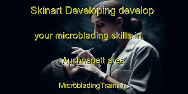 Skinart Developing develop your microblading skills in Auchnagatt area | #MicrobladingTraining #MicrobladingClasses #SkinartTraining-United Kingdom