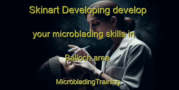 Skinart Developing develop your microblading skills in Balloch area | #MicrobladingTraining #MicrobladingClasses #SkinartTraining-United Kingdom