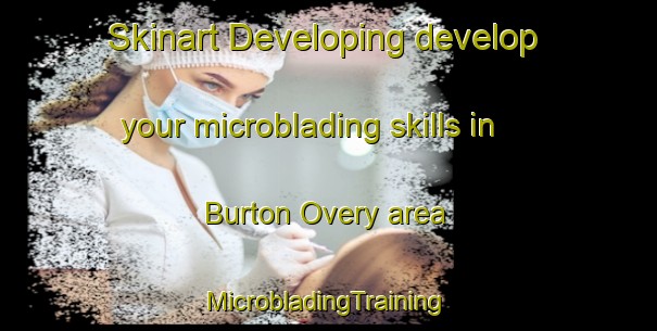 Skinart Developing develop your microblading skills in Burton Overy area | #MicrobladingTraining #MicrobladingClasses #SkinartTraining-United Kingdom