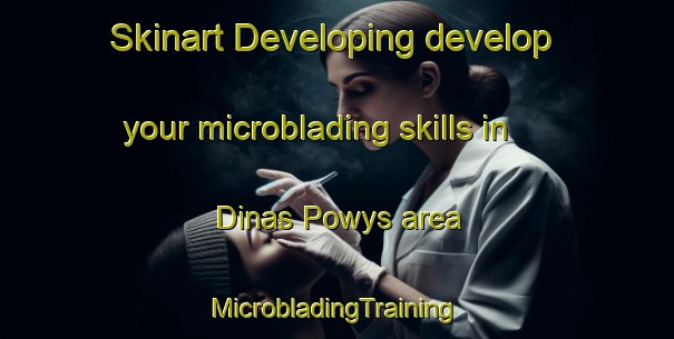 Skinart Developing develop your microblading skills in Dinas Powys area | #MicrobladingTraining #MicrobladingClasses #SkinartTraining-United Kingdom