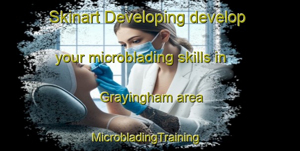 Skinart Developing develop your microblading skills in Grayingham area | MicrobladingTraining | MicrobladingClasses | SkinartTraining-United Kingdom