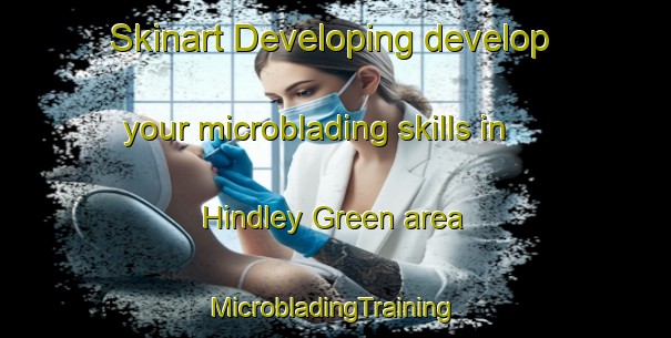 Skinart Developing develop your microblading skills in Hindley Green area | #MicrobladingTraining #MicrobladingClasses #SkinartTraining-United Kingdom