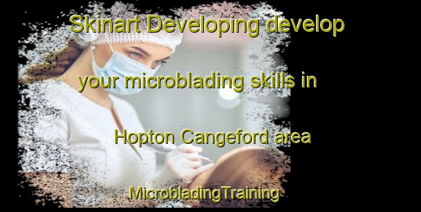 Skinart Developing develop your microblading skills in Hopton Cangeford area | MicrobladingTraining | MicrobladingClasses | SkinartTraining-United Kingdom