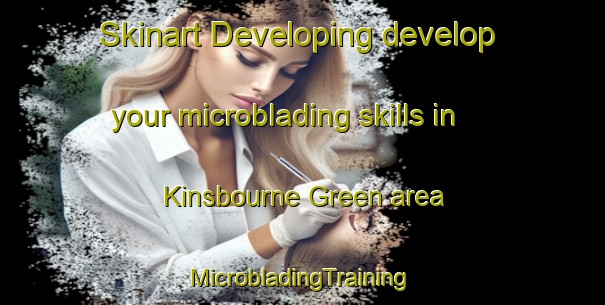 Skinart Developing develop your microblading skills in Kinsbourne Green area | #MicrobladingTraining #MicrobladingClasses #SkinartTraining-United Kingdom