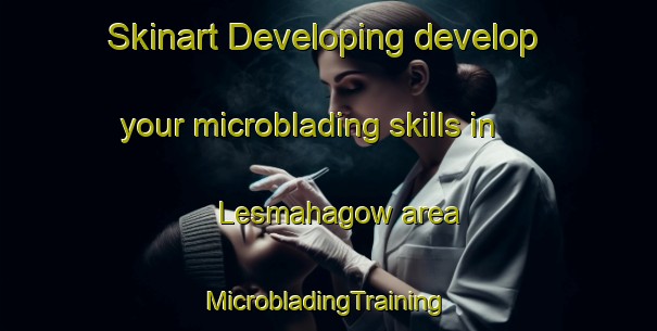 Skinart Developing develop your microblading skills in Lesmahagow area | #MicrobladingTraining #MicrobladingClasses #SkinartTraining-United Kingdom