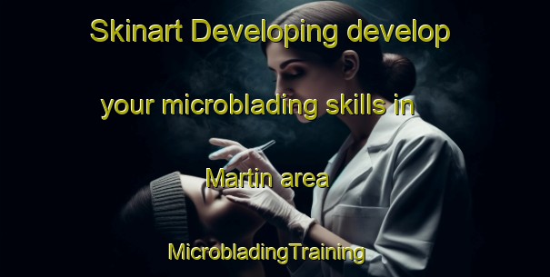 Skinart Developing develop your microblading skills in Martin area | MicrobladingTraining | MicrobladingClasses | SkinartTraining-United Kingdom