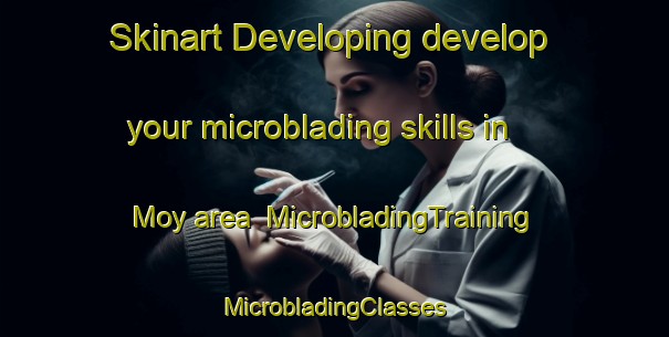 Skinart Developing develop your microblading skills in Moy area | #MicrobladingTraining #MicrobladingClasses #SkinartTraining-United Kingdom