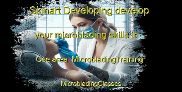 Skinart Developing develop your microblading skills in Ose area | #MicrobladingTraining #MicrobladingClasses #SkinartTraining-United Kingdom