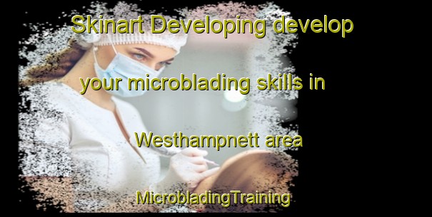 Skinart Developing develop your microblading skills in Westhampnett area | #MicrobladingTraining #MicrobladingClasses #SkinartTraining-United Kingdom