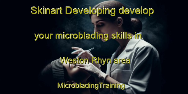 Skinart Developing develop your microblading skills in Weston Rhyn area | MicrobladingTraining | MicrobladingClasses | SkinartTraining-United Kingdom