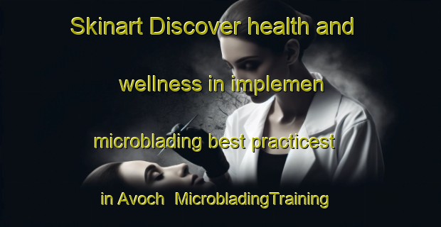 Skinart Discover health and wellness in implemen microblading best practicest in Avoch | MicrobladingTraining | MicrobladingClasses | SkinartTraining-United Kingdom