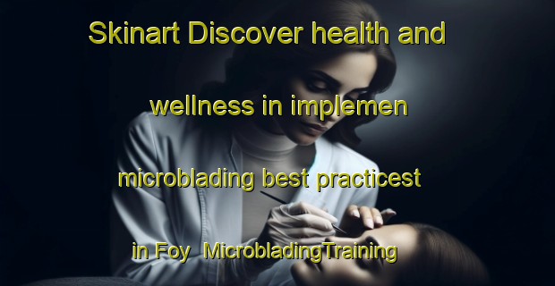 Skinart Discover health and wellness in implemen microblading best practicest in Foy | MicrobladingTraining | MicrobladingClasses | SkinartTraining-United Kingdom