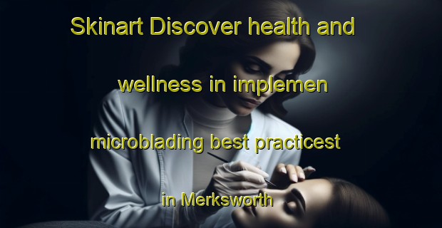 Skinart Discover health and wellness in implemen microblading best practicest in Merksworth | MicrobladingTraining | MicrobladingClasses | SkinartTraining-United Kingdom