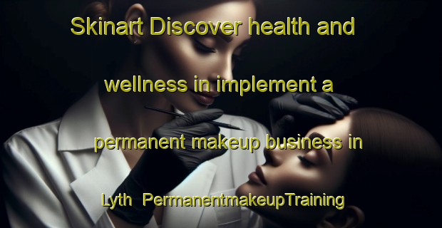 Skinart Discover health and wellness in implement a permanent makeup business in Lyth | PermanentmakeupTraining | PermanentmakeupClasses | SkinartTraining-United Kingdom