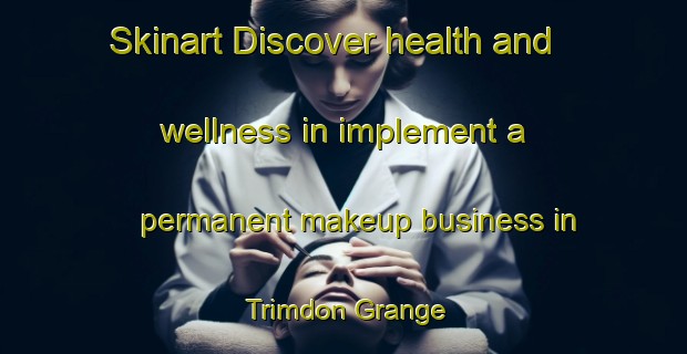 Skinart Discover health and wellness in implement a permanent makeup business in Trimdon Grange | PermanentmakeupTraining | PermanentmakeupClasses | SkinartTraining-United Kingdom
