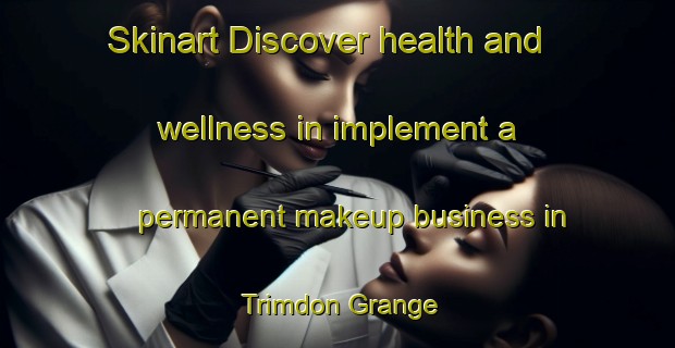 Skinart Discover health and wellness in implement a permanent makeup business in Trimdon Grange | PermanentmakeupTraining | PermanentmakeupClasses | SkinartTraining-United Kingdom