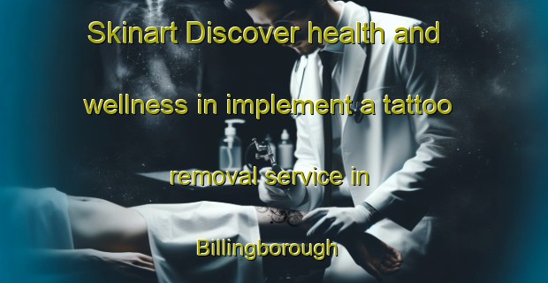 Skinart Discover health and wellness in implement a tattoo removal service in Billingborough | RemovalTraining | RemovalClasses | SkinartTraining-United Kingdom