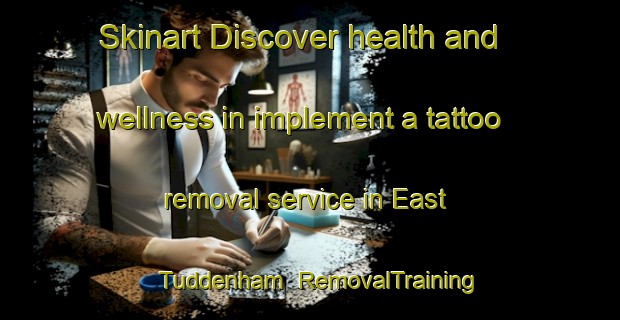 Skinart Discover health and wellness in implement a tattoo removal service in East Tuddenham | RemovalTraining | RemovalClasses | SkinartTraining-United Kingdom