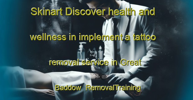 Skinart Discover health and wellness in implement a tattoo removal service in Great Baddow | RemovalTraining | RemovalClasses | SkinartTraining-United Kingdom