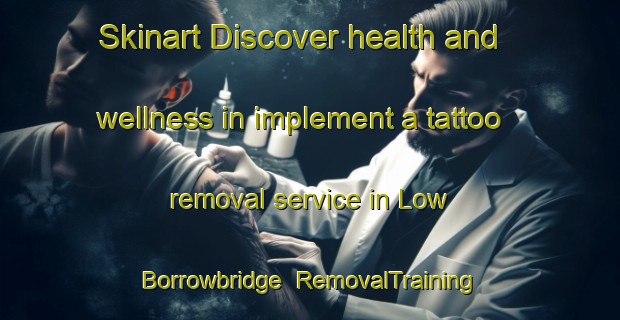 Skinart Discover health and wellness in implement a tattoo removal service in Low Borrowbridge | RemovalTraining | RemovalClasses | SkinartTraining-United Kingdom