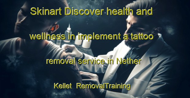 Skinart Discover health and wellness in implement a tattoo removal service in Nether Kellet | RemovalTraining | RemovalClasses | SkinartTraining-United Kingdom