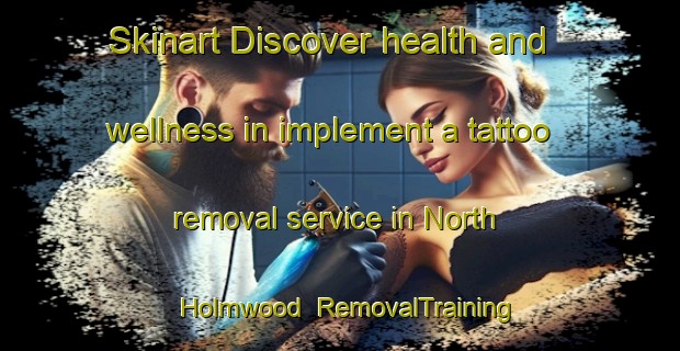 Skinart Discover health and wellness in implement a tattoo removal service in North Holmwood | RemovalTraining | RemovalClasses | SkinartTraining-United Kingdom