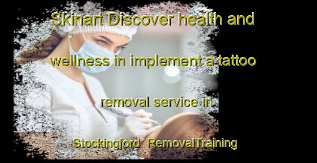 Skinart Discover health and wellness in implement a tattoo removal service in Stockingford | RemovalTraining | RemovalClasses | SkinartTraining-United Kingdom