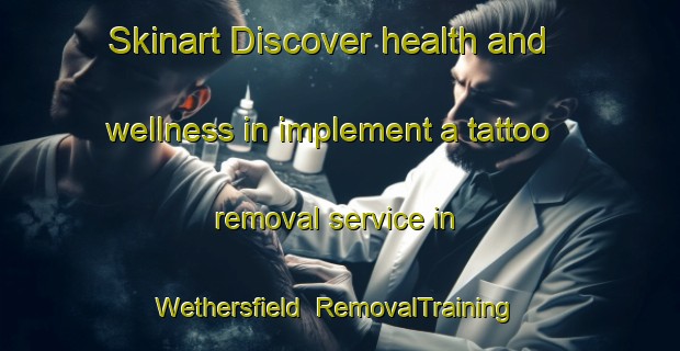 Skinart Discover health and wellness in implement a tattoo removal service in Wethersfield | RemovalTraining | RemovalClasses | SkinartTraining-United Kingdom