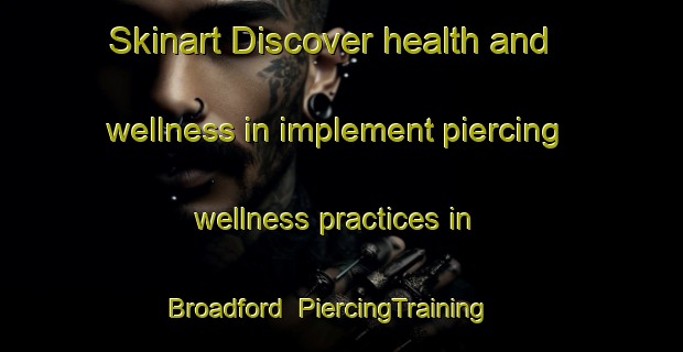Skinart Discover health and wellness in implement piercing wellness practices in Broadford | PiercingTraining | PiercingClasses | SkinartTraining-United Kingdom