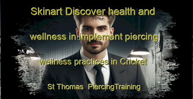 Skinart Discover health and wellness in implement piercing wellness practices in Cricket St Thomas | PiercingTraining | PiercingClasses | SkinartTraining-United Kingdom