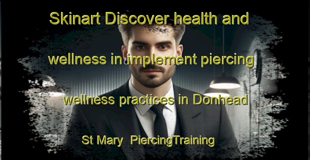 Skinart Discover health and wellness in implement piercing wellness practices in Donhead St Mary | PiercingTraining | PiercingClasses | SkinartTraining-United Kingdom