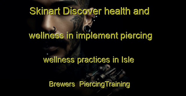 Skinart Discover health and wellness in implement piercing wellness practices in Isle Brewers | PiercingTraining | PiercingClasses | SkinartTraining-United Kingdom
