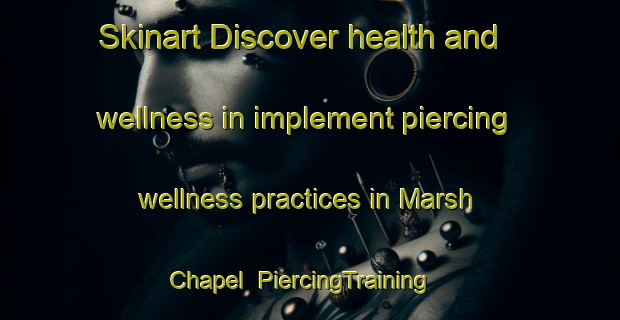 Skinart Discover health and wellness in implement piercing wellness practices in Marsh Chapel | PiercingTraining | PiercingClasses | SkinartTraining-United Kingdom