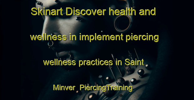 Skinart Discover health and wellness in implement piercing wellness practices in Saint Minver | PiercingTraining | PiercingClasses | SkinartTraining-United Kingdom