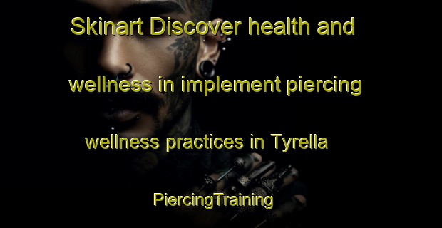 Skinart Discover health and wellness in implement piercing wellness practices in Tyrella | PiercingTraining | PiercingClasses | SkinartTraining-United Kingdom