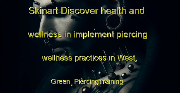 Skinart Discover health and wellness in implement piercing wellness practices in West Green | PiercingTraining | PiercingClasses | SkinartTraining-United Kingdom