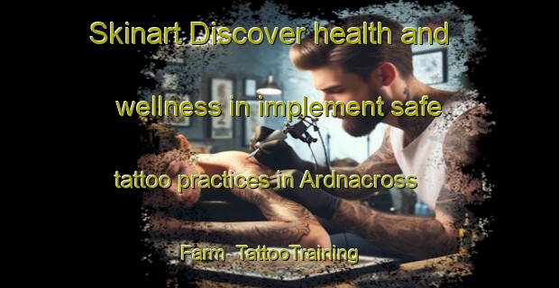 Skinart Discover health and wellness in implement safe tattoo practices in Ardnacross Farm | TattooTraining | TattooClasses | SkinartTraining-United Kingdom