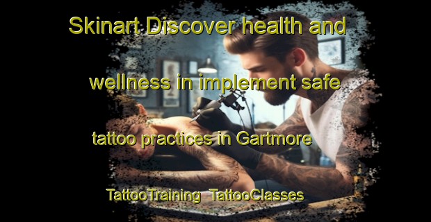 Skinart Discover health and wellness in implement safe tattoo practices in Gartmore | TattooTraining | TattooClasses | SkinartTraining-United Kingdom