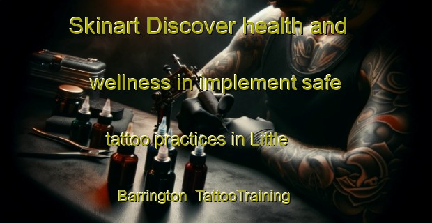 Skinart Discover health and wellness in implement safe tattoo practices in Little Barrington | TattooTraining | TattooClasses | SkinartTraining-United Kingdom