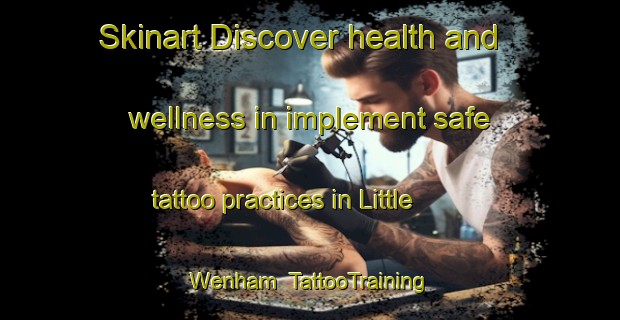 Skinart Discover health and wellness in implement safe tattoo practices in Little Wenham | TattooTraining | TattooClasses | SkinartTraining-United Kingdom