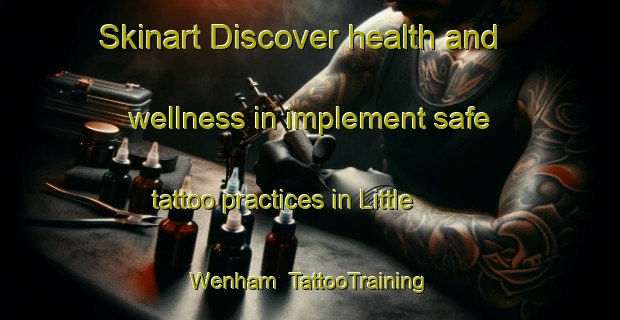 Skinart Discover health and wellness in implement safe tattoo practices in Little Wenham | TattooTraining | TattooClasses | SkinartTraining-United Kingdom