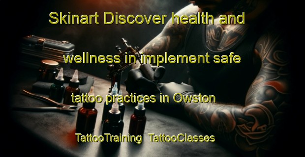 Skinart Discover health and wellness in implement safe tattoo practices in Owston | TattooTraining | TattooClasses | SkinartTraining-United Kingdom