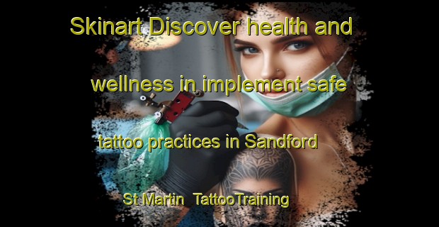 Skinart Discover health and wellness in implement safe tattoo practices in Sandford St Martin | TattooTraining | TattooClasses | SkinartTraining-United Kingdom