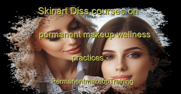 Skinart Diss courses on permanent makeup wellness practices | PermanentmakeupTraining | PermanentmakeupClasses | SkinartTraining-United Kingdom
